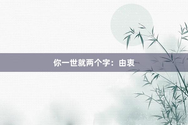 你一世就两个字：由衷