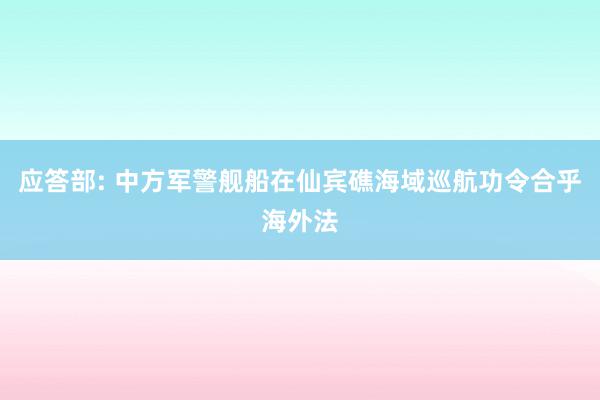 应答部: 中方军警舰船在仙宾礁海域巡航功令合乎海外法