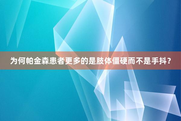 为何帕金森患者更多的是肢体僵硬而不是手抖？