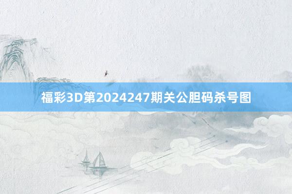 福彩3D第2024247期关公胆码杀号图