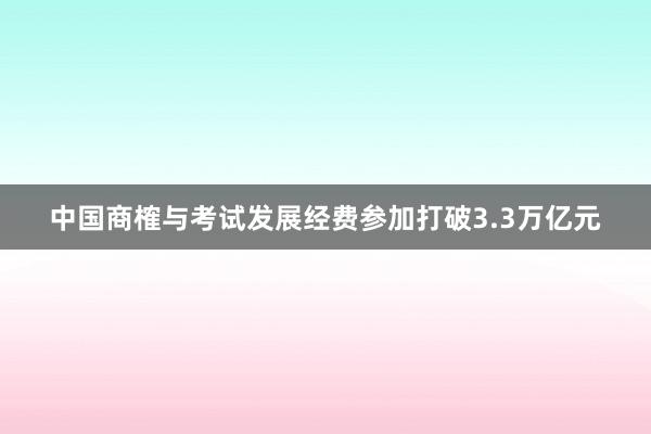 中国商榷与考试发展经费参加打破3.3万亿元